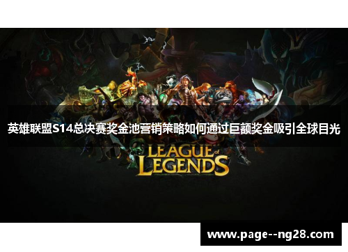 英雄联盟S14总决赛奖金池营销策略如何通过巨额奖金吸引全球目光