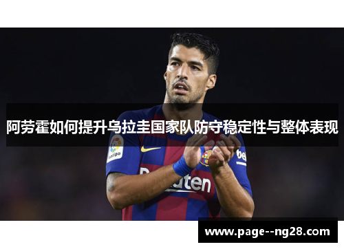 阿劳霍如何提升乌拉圭国家队防守稳定性与整体表现