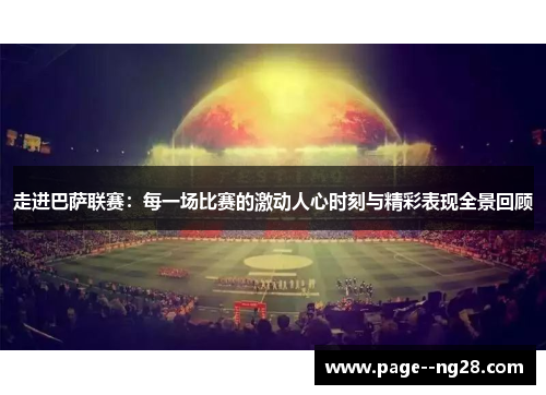 走进巴萨联赛：每一场比赛的激动人心时刻与精彩表现全景回顾