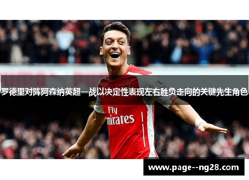 罗德里对阵阿森纳英超一战以决定性表现左右胜负走向的关键先生角色