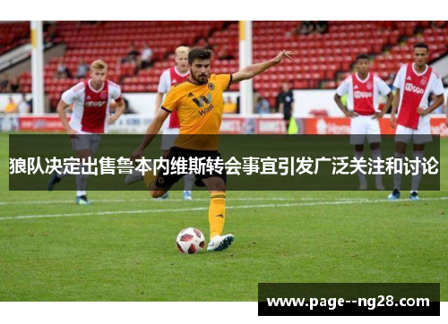 狼队决定出售鲁本内维斯转会事宜引发广泛关注和讨论